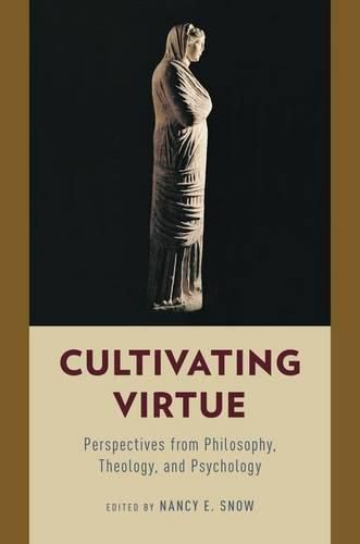 Cultivating Virtue: Perspectives from Philosophy, Theology, and Psychology