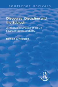 Cover image for Discourse, Discipline and the Subject: A Foucauldian Analysis of the UK Financial Services Industry