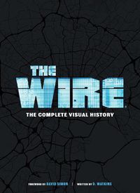 Cover image for The Wire: The Complete Visual History: (The Wire Book, Television History, Photography Coffee Table Books)