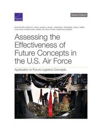 Cover image for Assessing the Effectiveness of Future Concepts in the U.S. Air Force: Application to Future Logistics Concepts