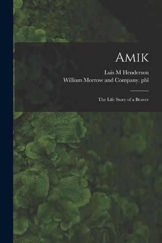 Cover image for Amik: the Life Story of a Beaver