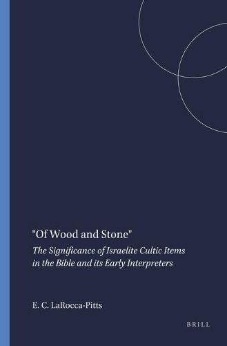 Of Wood and Stone: The Significance of Israelite Cultic Items in the Bible and its Early Interpreters