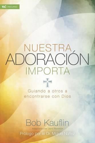 Cover image for Nuestra adoracion importa: Guiando a otros a encontrarse con Dios