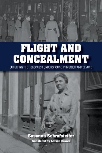 Cover image for Flight and Concealment: Surviving the Holocaust Underground in Munich and Beyond