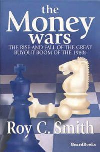 Cover image for The Money Wars: The Rise and Fall of the Great Buyout Boom of the 1980s