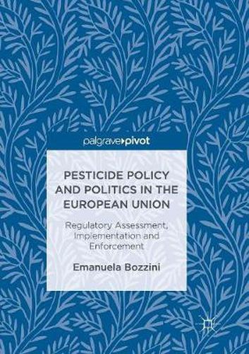 Cover image for Pesticide Policy and Politics in the European Union: Regulatory Assessment, Implementation and Enforcement