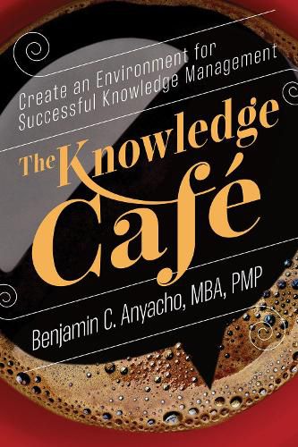 The Knowledge Cafe: Create an Environment for Successful Knowledge Management