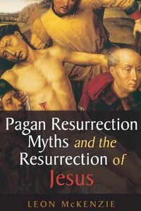 Cover image for Pagan Resurrection Myths and the Resurrection of Jesus: A Christian Perspective