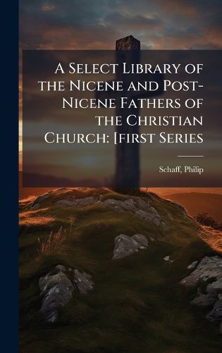 Cover image for A Select Library of the Nicene and Post-Nicene Fathers of the Christian Church