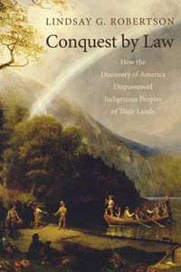 Cover image for Conquest by Law: How the Discovery of America Dispossessed Indigenous Peoples of Their Lands