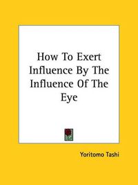 Cover image for How to Exert Influence by the Influence of the Eye