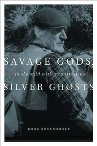 Cover image for Savage Gods, Silver Ghosts: In the Wild with Ted Hughes