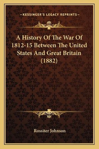 Cover image for A History of the War of 1812-15 Between the United States and Great Britain (1882)