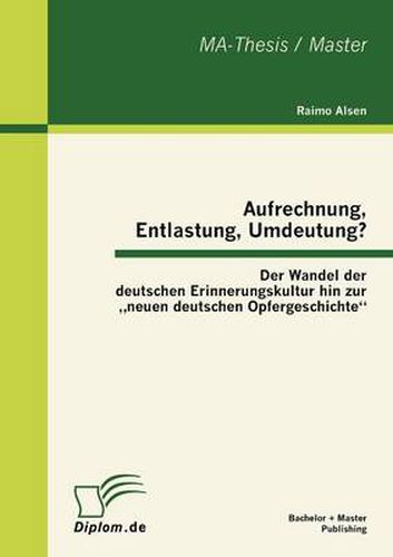 Cover image for Aufrechnung, Entlastung, Umdeutung? Der Wandel der deutschen Erinnerungskultur hin zur  neuen deutschen Opfergeschichte