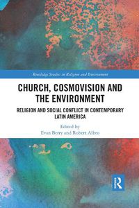 Cover image for Church, Cosmovision and the Environment: Religion and Social Conflict in Contemporary Latin America