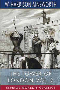 Cover image for The Tower of London, Vol. 2 (Esprios Classics)