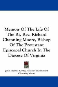 Cover image for Memoir of the Life of the Rt. REV. Richard Channing Moore, Bishop of the Protestant Episcopal Church in the Diocese of Virginia