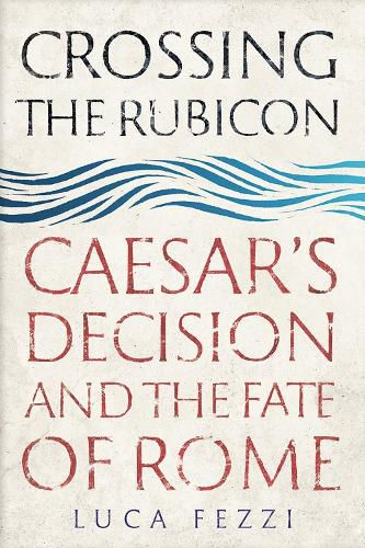 Cover image for Crossing the Rubicon: Caesar's Decision and the Fate of Rome