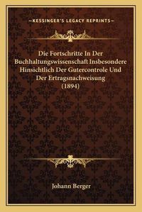 Cover image for Die Fortschritte in Der Buchhaltungswissenschaft Insbesondere Hinsichtlich Der Gutercontrole Und Der Ertragsnachweisung (1894)