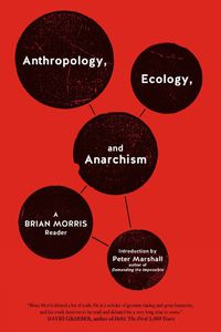 Cover image for Anthropology, Ecology, And Anarchism: A Brian Morris Reader