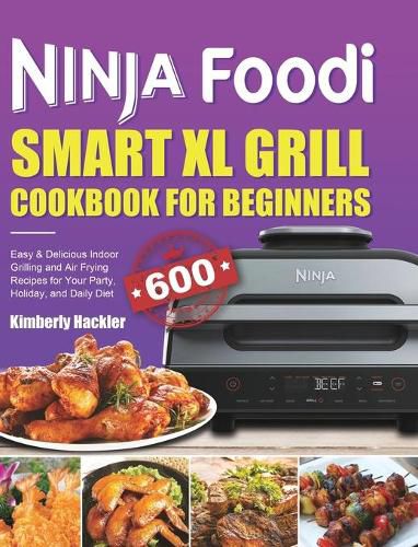 Cover image for Ninja Foodi Smart XL Grill Cookbook for Beginners: Easy & Delicious Indoor Grilling and Air Frying Recipes for Your Party, Holiday, and Daily Diet