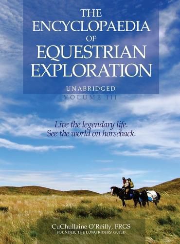 The Encyclopaedia of Equestrian Exploration Volume III: A study of the Geographic and Spiritual Equestrian Journey, based upon the philosophy of Harmonious Horsemanship