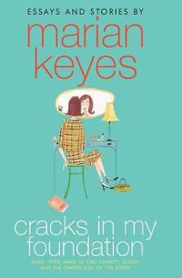 Cover image for Cracks in My Foundation: Bags, Trips, Make-Up Tips, Charity, Glory, and the Darker Side of the Story: Essays and Stories by Marian Keyes