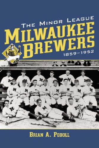 Cover image for The Minor League Milwaukee Brewers, 1859-1952