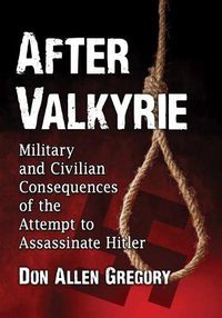 Cover image for After Valkyrie: Military and Civilian Consequences of the Attempt to Assassinate Hitler