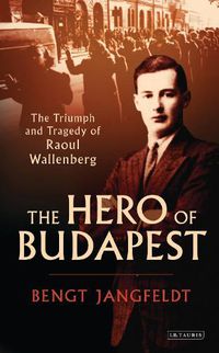 Cover image for The Hero of Budapest: The Triumph and Tragedy of Raoul Wallenberg