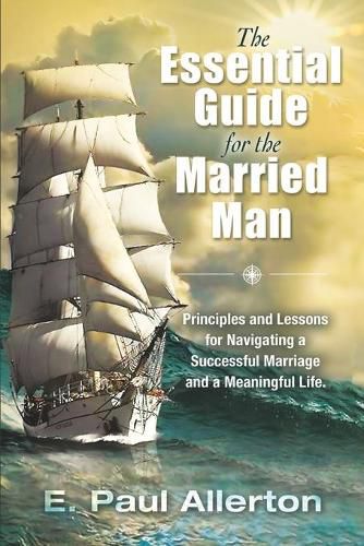 Cover image for The Essential Guide for the Married Man: Principles and Lessons for Navigating a Successful Marriage and a Meaningful Life