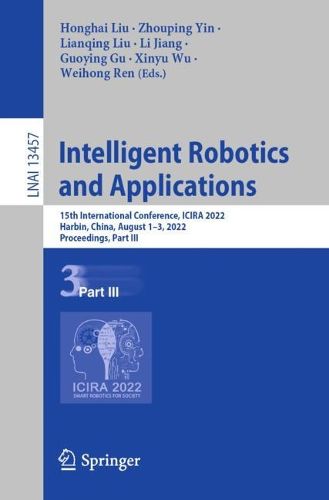 Cover image for Intelligent Robotics and Applications: 15th International Conference, ICIRA 2022, Harbin, China, August 1-3, 2022, Proceedings, Part III