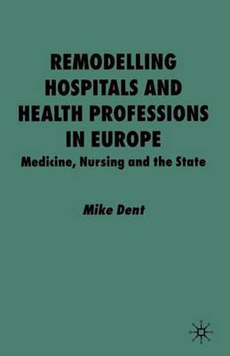 Cover image for Remodelling Hospitals and Health Professions in Europe: Medicine, Nursing and the State