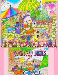 Cover image for The Sweet Times of Rolleen Rabbit, Mommy and Friends