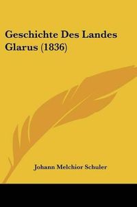 Cover image for Geschichte Des Landes Glarus (1836)