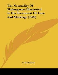 Cover image for The Normality of Shakespeare Illustrated in His Treatment of Love and Marriage (1920)