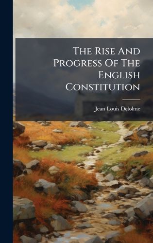 Cover image for The Rise And Progress Of The English Constitution