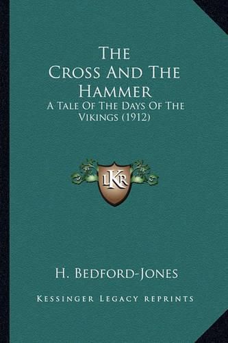 The Cross and the Hammer the Cross and the Hammer: A Tale of the Days of the Vikings (1912) a Tale of the Days of the Vikings (1912)