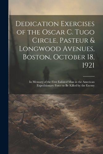 Cover image for Dedication Exercises of the Oscar C. Tugo Circle, Pasteur & Longwood Avenues, Boston, October 18, 1921