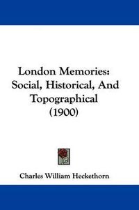 Cover image for London Memories: Social, Historical, and Topographical (1900)