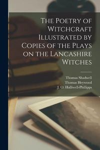 Cover image for The Poetry of Witchcraft Illustrated by Copies of the Plays on the Lancashire Witches