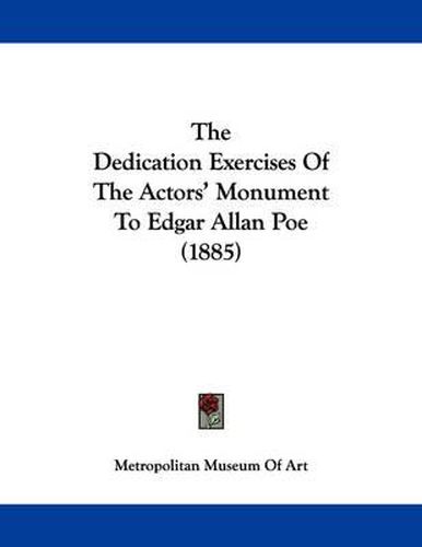 Cover image for The Dedication Exercises of the Actors' Monument to Edgar Allan Poe (1885)