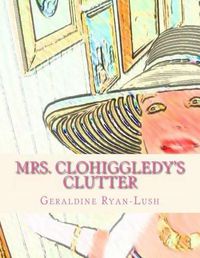 Cover image for Mrs. Clohiggledy's Clutter: The Story Of A Hoarder