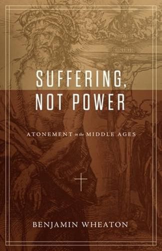 Cover image for Suffering, Not Power: Atonement in the Middle Ages