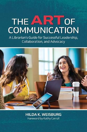 Cover image for The Art of Communication: A Librarian's Guide for Successful Leadership, Collaboration, and Advocacy