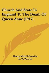 Cover image for Church and State in England to the Death of Queen Anne (1917)