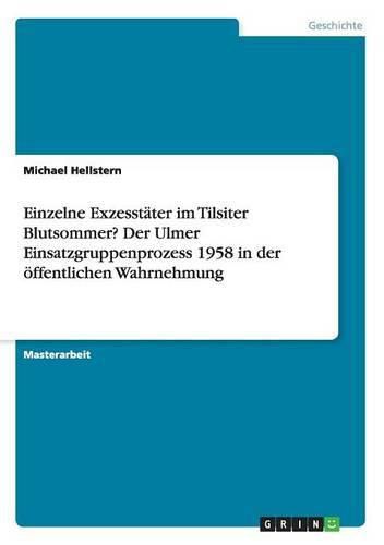 Cover image for Einzelne Exzesstater im Tilsiter Blutsommer? Der Ulmer Einsatzgruppenprozess 1958 in der oeffentlichen Wahrnehmung