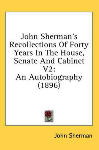 Cover image for John Sherman's Recollections of Forty Years in the House, Senate and Cabinet V2: An Autobiography (1896)