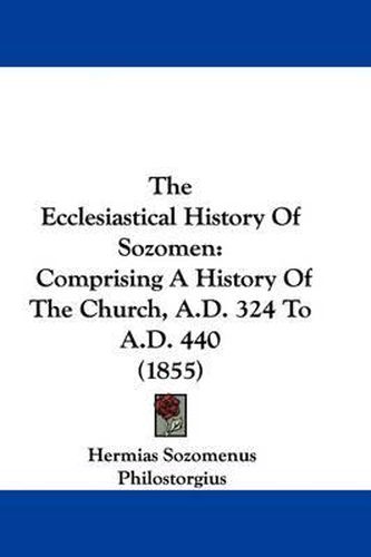 The Ecclesiastical History of Sozomen: Comprising a History of the Church, A.D. 324 to A.D. 440 (1855)