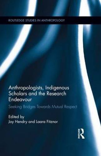 Cover image for Anthropologists, Indigenous Scholars and the Research Endeavour: Seeking Bridges Towards Mutual Respect